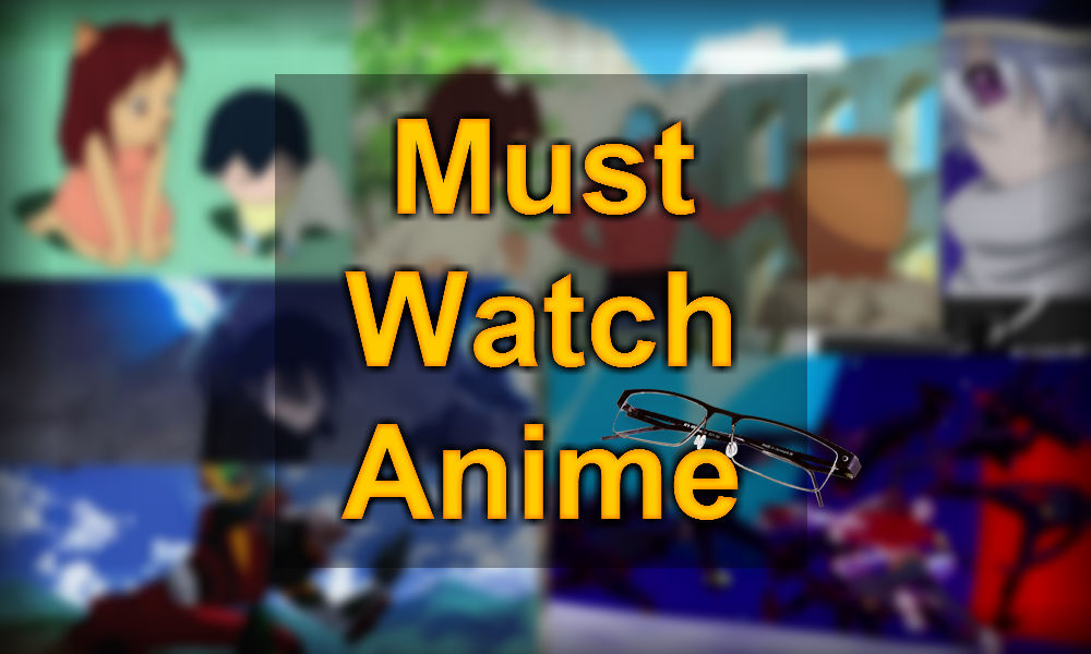 Must Watch Anime
